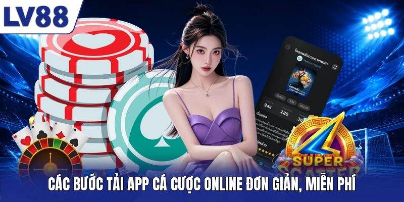 Các bước tải app cá cược online đơn giản, miễn phí