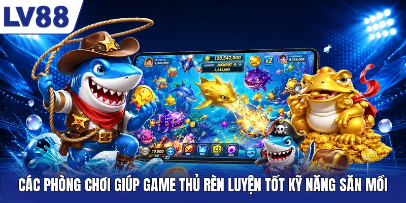 Các phòng chơi giúp game thủ rèn luyện tốt kỹ năng săn mồi
