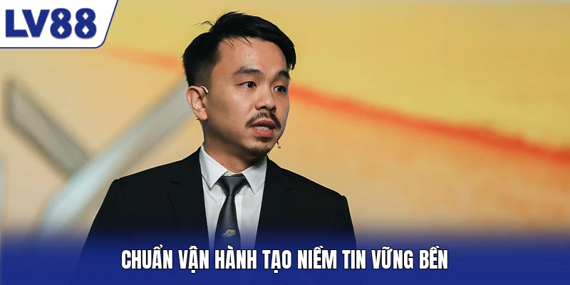 Chuẩn vận hành tạo niềm tin vững bền