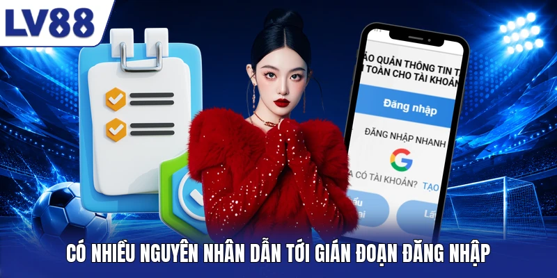 Có nhiều nguyên nhân dẫn tới gián đoạn đăng nhập
