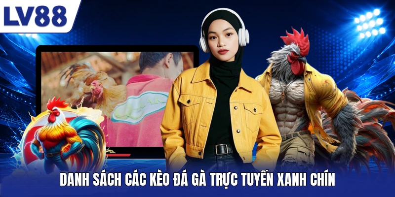 Danh sách các kèo đá gà trực tuyến xanh chín