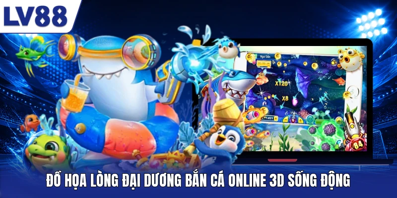 Đồ họa lòng đại dương bắn cá online 3D sống động