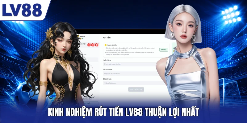 Kinh nghiệm rút tiền LV88 thuận lợi nhất