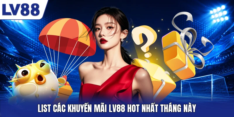 List các khuyến mãi LV88 hot nhất tháng này