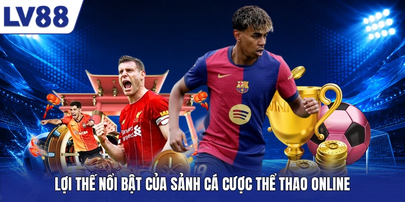 Lợi thế nổi bật của sảnh cá cược thể thao online