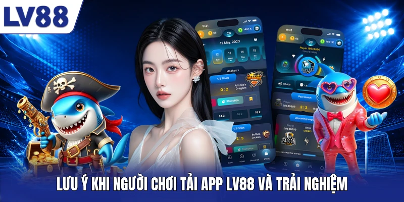 Lưu ý khi người chơi tải app LV88 và trải nghiệm