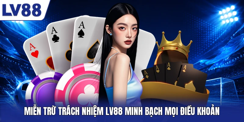 Miễn trừ trách nhiệm LV88 minh bạch mọi điều khoản