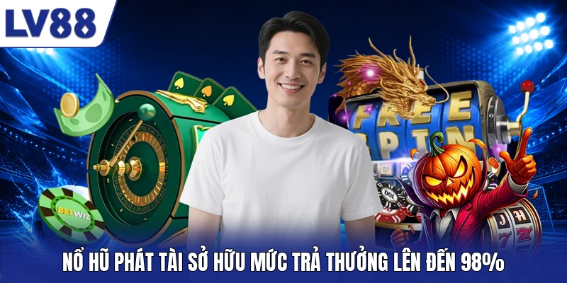 Nổ hũ Phát Tài sở hữu mức trả thưởng lên đến 98%