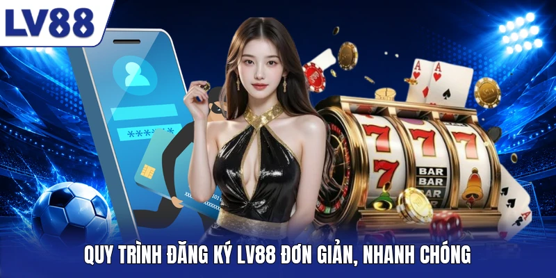 Quy trình đăng ký LV88 đơn giản, nhanh chóng