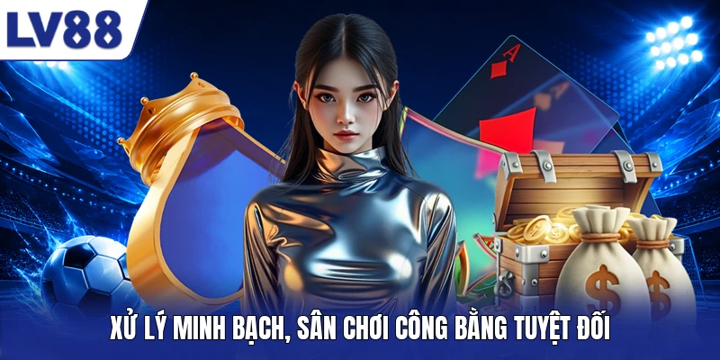Xử lý minh bạch, sân chơi công bằng tuyệt đối